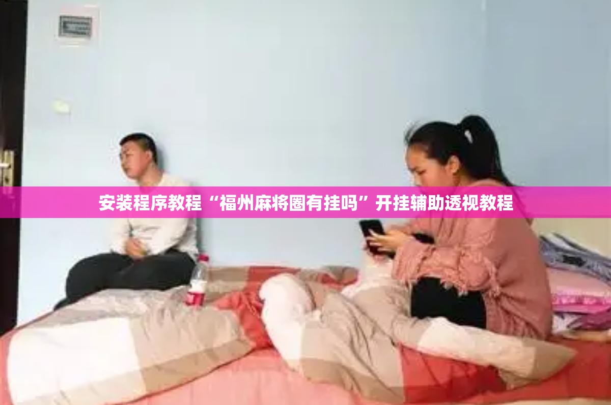 安装程序教程“福州麻将圈有挂吗	”开挂辅助透视教程
