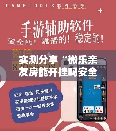 实测分享“微乐亲友房能开挂吗安全吗”详细辅助软件教程