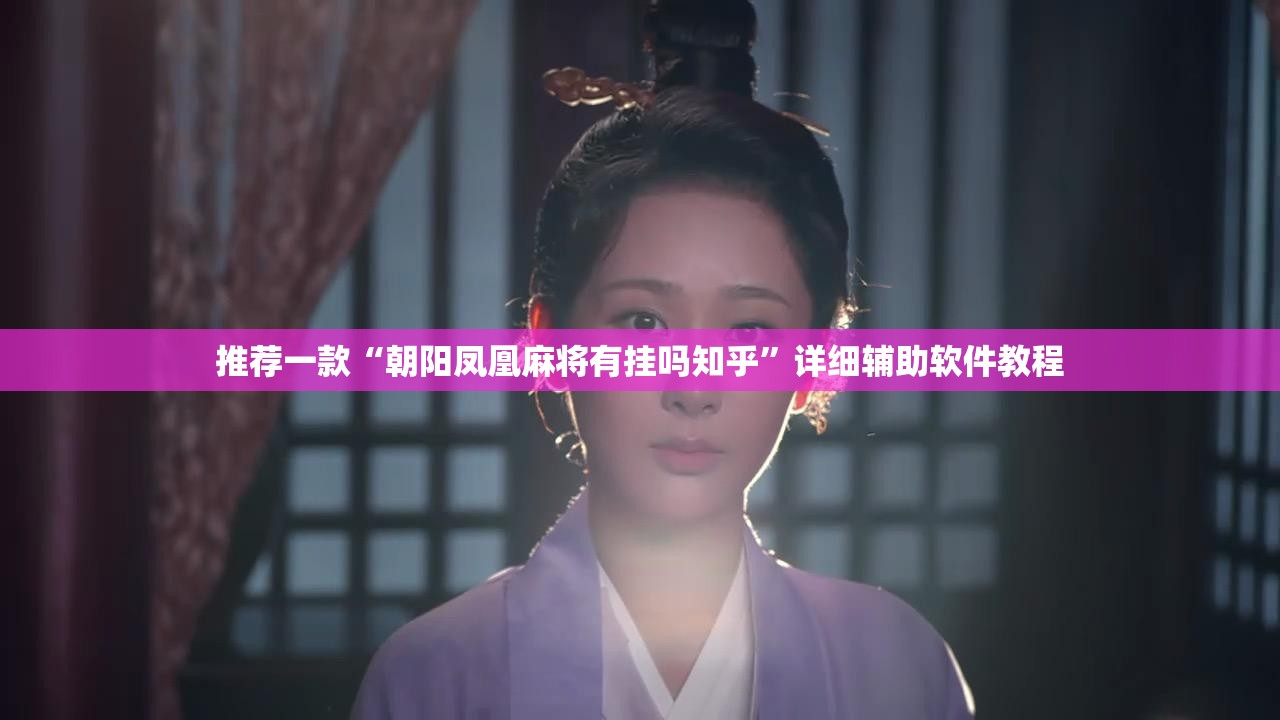 推荐一款“朝阳凤凰麻将有挂吗知乎”详细辅助软件教程