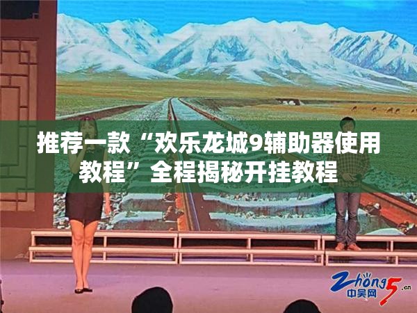 推荐一款“欢乐龙城9辅助器使用教程	”全程揭秘开挂教程
