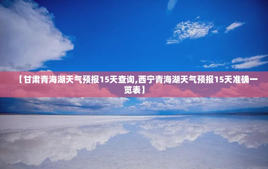 【甘肃青海湖天气预报15天查询,西宁青海湖天气预报15天准确一览表】
