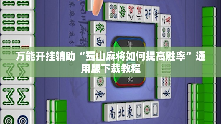 万能开挂辅助“蜀山麻将如何提高胜率	”通用版下载教程