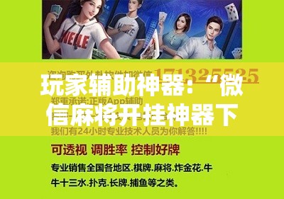 玩家辅助神器:“微信麻将开挂神器下载免费”全程揭秘开挂教程