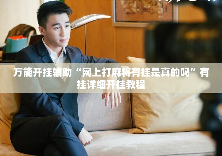 万能开挂辅助“网上打麻将有挂是真的吗	”有挂详细开挂教程