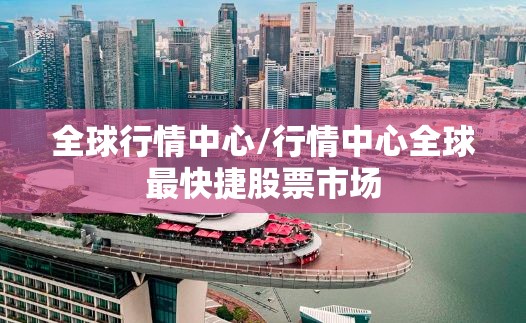 全球行情中心/行情中心全球最快捷股票市场 全球行情中心/行情中心全球最快捷股票市场