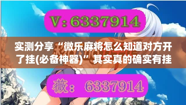 实测分享“微乐麻将怎么知道对方开了挂(必备神器)	”其实真的确实有挂