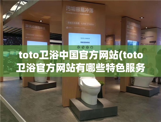 toto卫浴中国官方网站(toto卫浴官方网站有哪些特色服务)