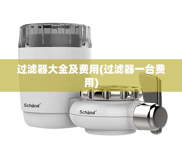 过滤器大全及费用(过滤器一台费用)