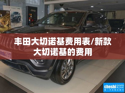 丰田大切诺基费用表/新款大切诺基的费用