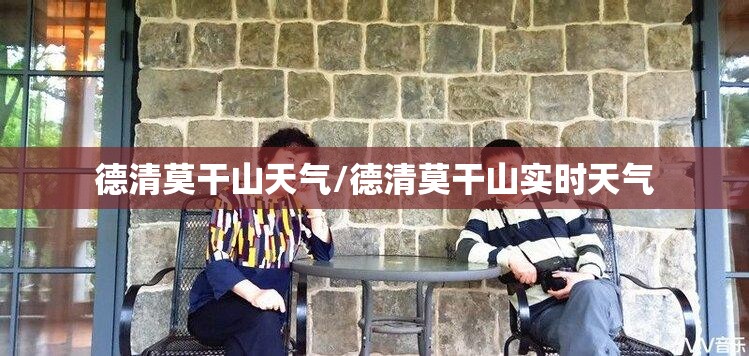 德清莫干山天气/德清莫干山实时天气