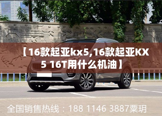 【16款起亚kx5,16款起亚KX5 16T用什么机油】