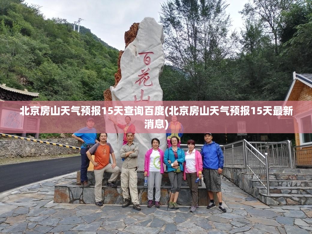 北京房山天气预报15天查询百度(北京房山天气预报15天最新消息) 北京房山天气预报15天查询百度(北京房山天气预报15天最新消息)