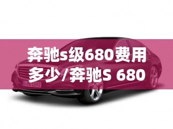 奔驰s级680费用多少/奔驰S 680比较高价