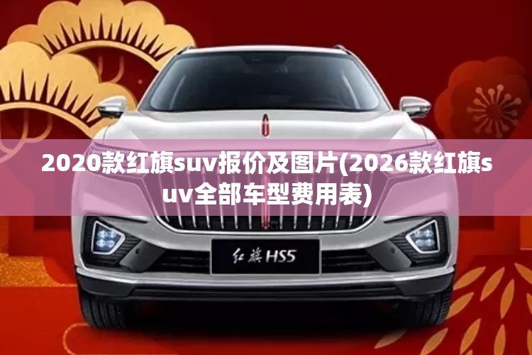 2020款红旗suv报价及图片(2026款红旗suv全部车型费用表)