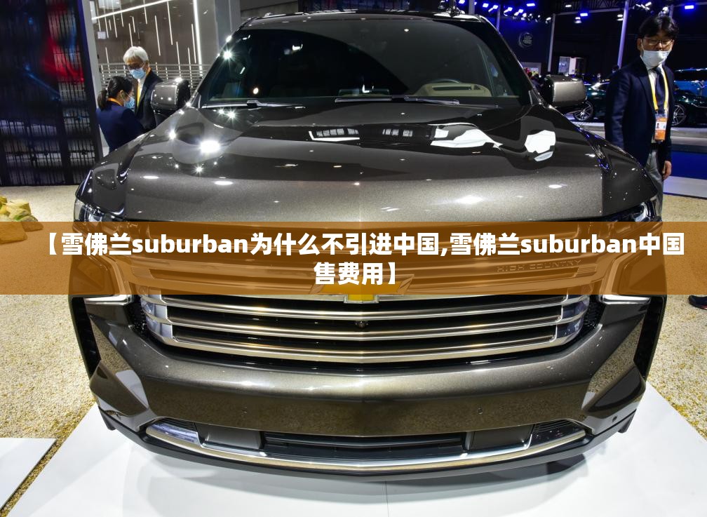 【雪佛兰suburban为什么不引进中国,雪佛兰suburban中国售费用】