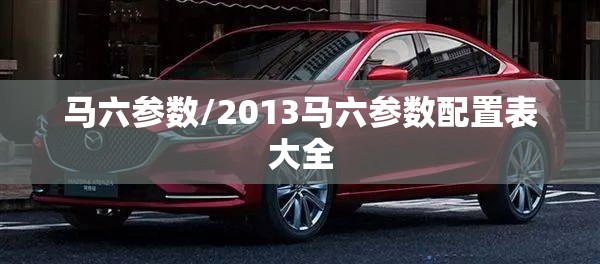 马六参数/2013马六参数配置表大全 马六参数/2013马六参数配置表大全