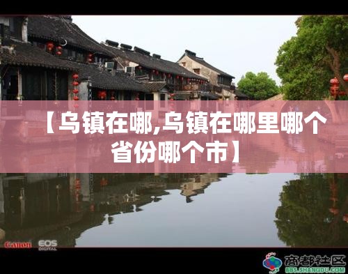 【乌镇在哪,乌镇在哪里哪个省份哪个市】
