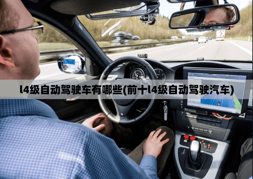l4级自动驾驶车有哪些(前十l4级自动驾驶汽车)