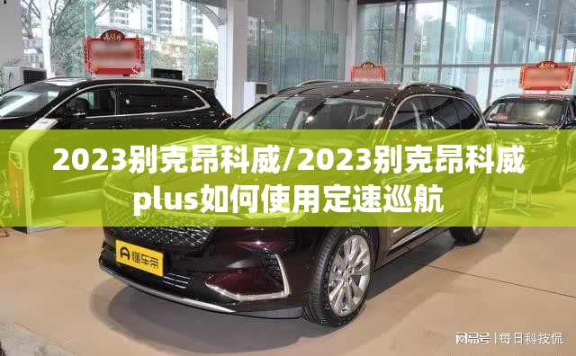 2023别克昂科威/2023别克昂科威plus如何使用定速巡航