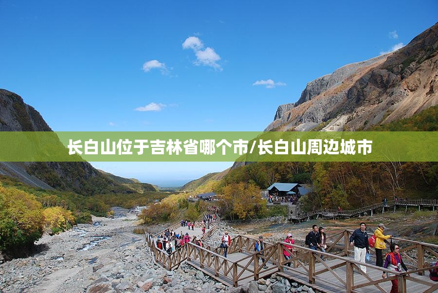 长白山位于吉林省哪个市/长白山周边城市