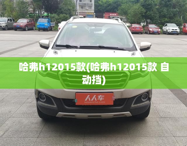 哈弗h12015款(哈弗h12015款 自动挡) 哈弗h12015款(哈弗h12015款 自动挡)