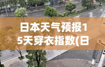 日本天气预报15天穿衣指数(日本天气预报15天穿衣横滨)