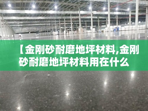 【金刚砂耐磨地坪材料,金刚砂耐磨地坪材料用在什么地方】
