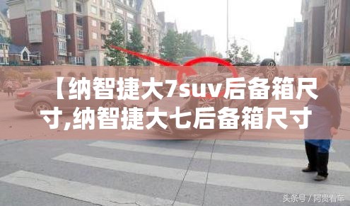 【纳智捷大7suv后备箱尺寸,纳智捷大七后备箱尺寸】