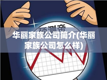华丽家族公司简介(华丽家族公司怎么样) 华丽家族公司简介(华丽家族公司怎么样)