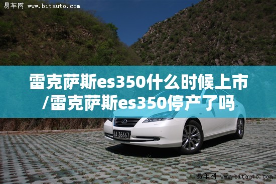 雷克萨斯es350什么时候上市/雷克萨斯es350停产了吗