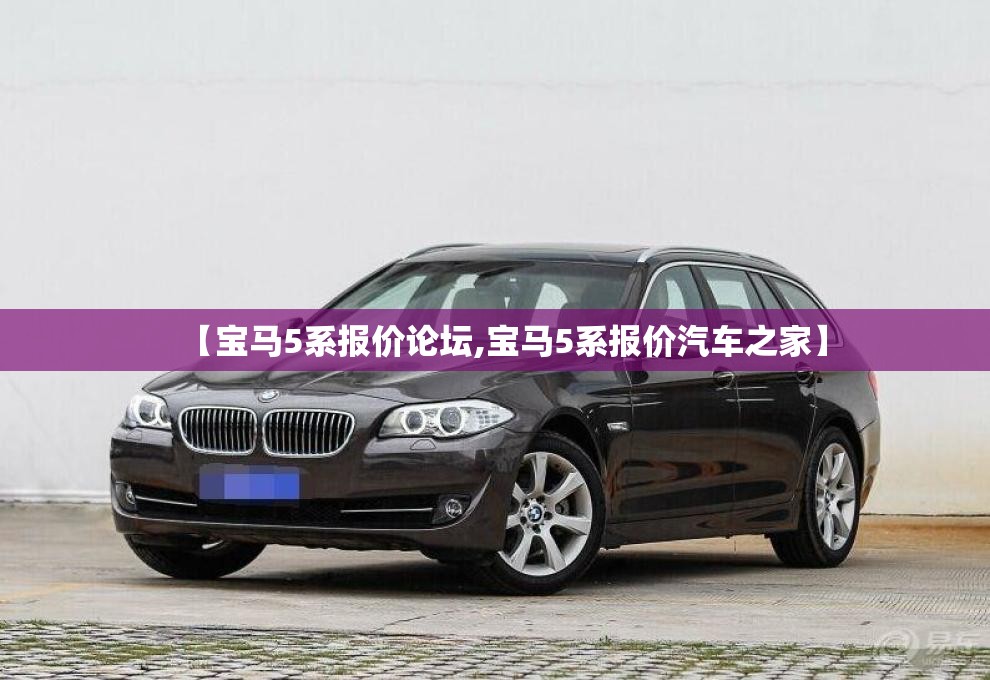 【宝马5系报价论坛,宝马5系报价汽车之家】