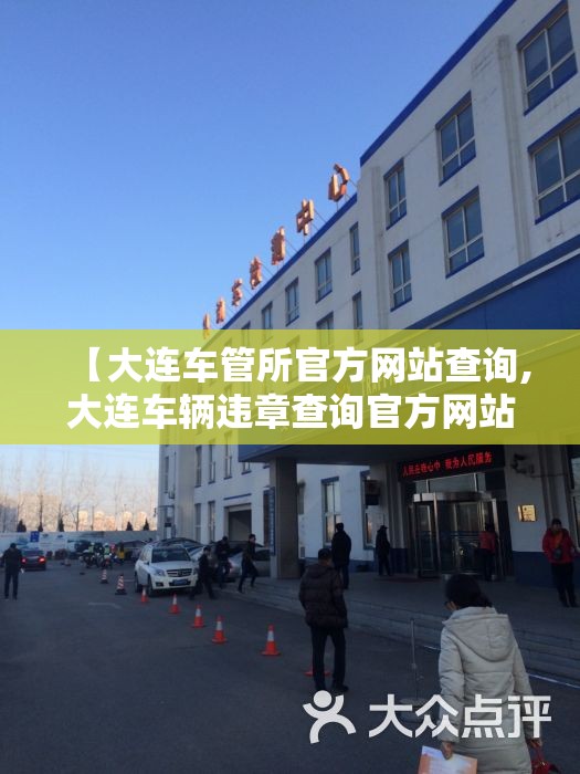 【大连车管所官方网站查询,大连车辆违章查询官方网站】 【大连车管所官方网站查询,大连车辆违章查询官方网站】