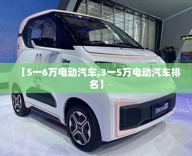 【5一6万电动汽车,3一5万电动汽车排名】