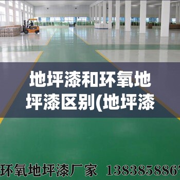 地坪漆和环氧地坪漆区别(地坪漆和环氧地坪漆区别大吗) 地坪漆和环氧地坪漆区别(地坪漆和环氧地坪漆区别大吗)