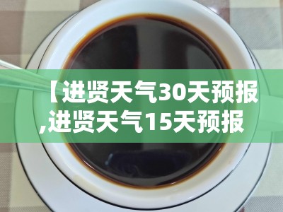 【进贤天气30天预报,进贤天气15天预报查询】 【进贤天气30天预报,进贤天气15天预报查询】