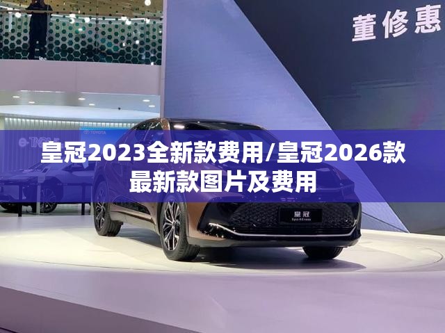 皇冠2023全新款费用/皇冠2026款最新款图片及费用