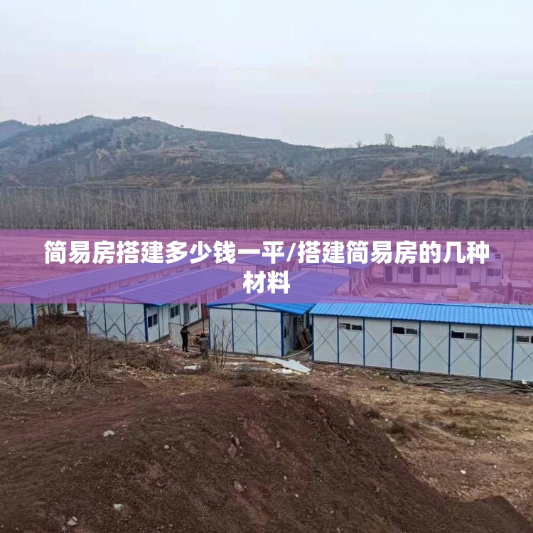 简易房搭建多少钱一平/搭建简易房的几种材料