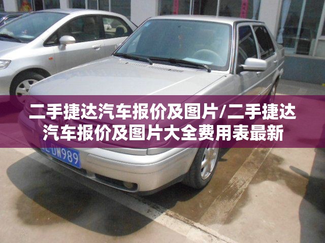 二手捷达汽车报价及图片/二手捷达汽车报价及图片大全费用表最新 二手捷达汽车报价及图片/二手捷达汽车报价及图片大全费用表最新