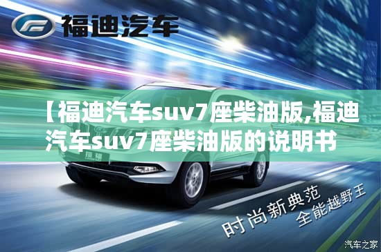 【福迪汽车suv7座柴油版,福迪汽车suv7座柴油版的说明书】 【福迪汽车suv7座柴油版,福迪汽车suv7座柴油版的说明书】