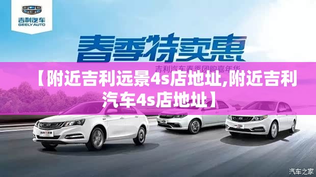 【附近吉利远景4s店地址,附近吉利汽车4s店地址】 【附近吉利远景4s店地址,附近吉利汽车4s店地址】