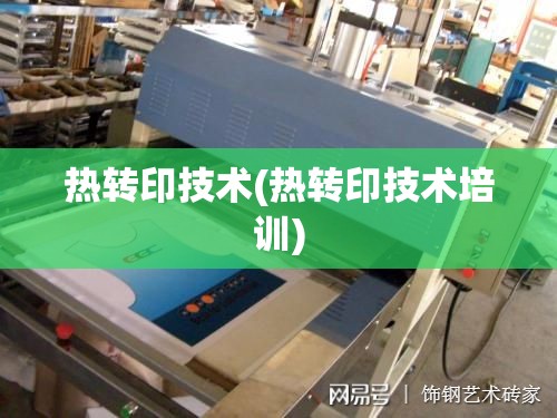 热转印技术(热转印技术培训) 热转印技术(热转印技术培训)