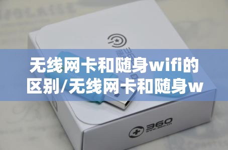 无线网卡和随身wifi的区别/无线网卡和随身wifi哪个好