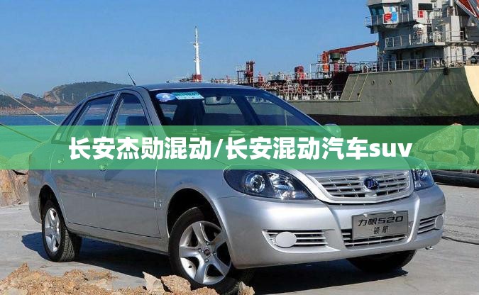 长安杰勋混动/长安混动汽车suv