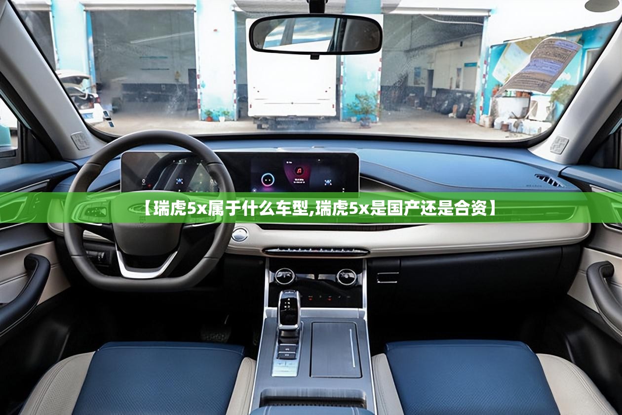 【瑞虎5x属于什么车型,瑞虎5x是国产还是合资】 【瑞虎5x属于什么车型,瑞虎5x是国产还是合资】