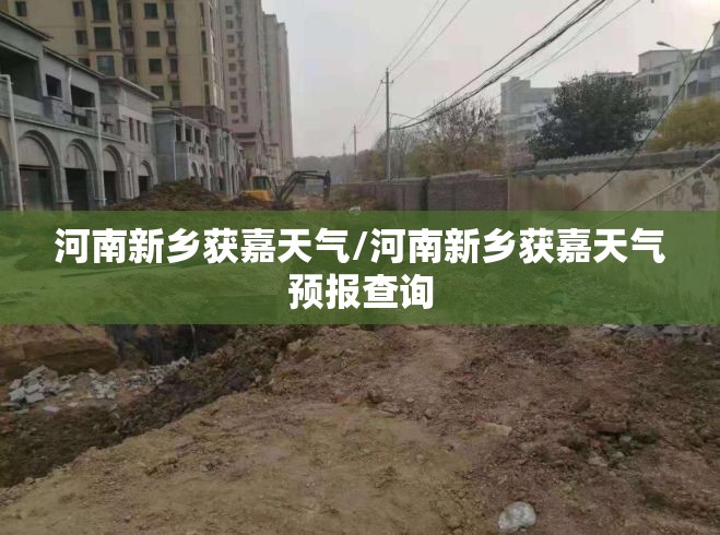 河南新乡获嘉天气/河南新乡获嘉天气预报查询