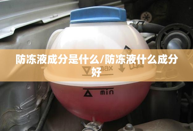 防冻液成分是什么/防冻液什么成分好 防冻液成分是什么/防冻液什么成分好