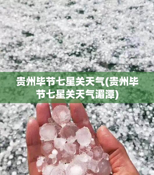贵州毕节七星关天气(贵州毕节七星关天气湄潭) 贵州毕节七星关天气(贵州毕节七星关天气湄潭)