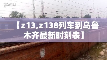 【z13,z138列车到乌鲁木齐最新时刻表】