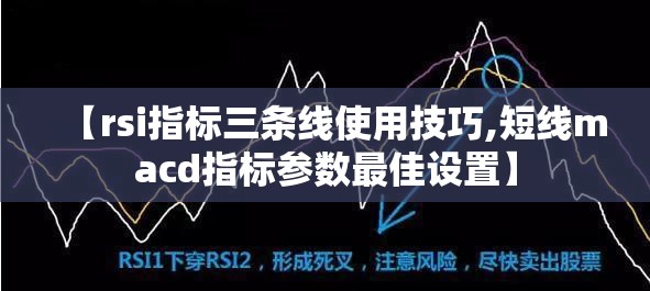 【rsi指标三条线使用技巧,短线macd指标参数最佳设置】
