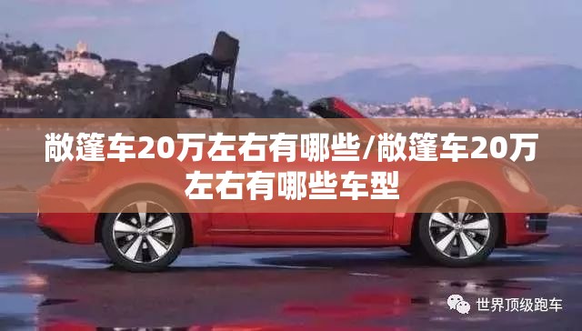 敞篷车20万左右有哪些/敞篷车20万左右有哪些车型 敞篷车20万左右有哪些/敞篷车20万左右有哪些车型